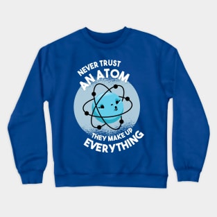 Never Trust an Atom - They Make Up Everything Crewneck Sweatshirt